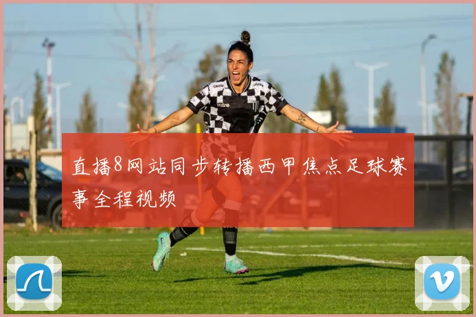 直播8网站同步转播西甲焦点足球赛事全程视频